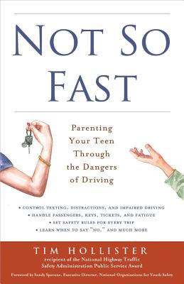 Not So Fast: Parenting Your Teen Through the Dangers of Driving By Tim Hollister, Sandy Spavone (Foreword by) Cover Image