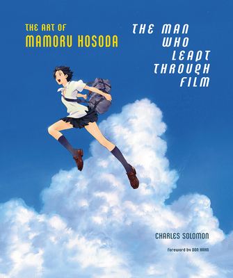 The Man Who Leapt Through Film: The Art of Mamoru Hosoda By Charles Solomon, Mamoru Hosoda (Illustrator), Don Hahn (Foreword by) Cover Image