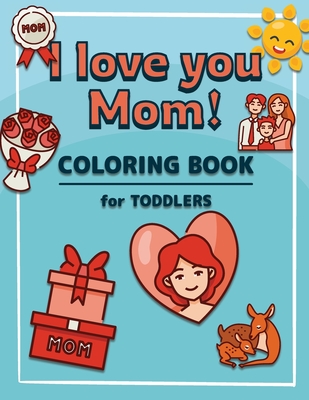 Download I Love You Mom Coloring Book For Toddlers A Kids Coloring Book To Introduce Them To The Culture Of Mother Mother S Day Coloring Book Paperback Left Bank Books