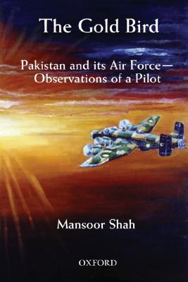 The Gold Bird: Pakistan and Its Air Force: Observations of a Pilot Cover Image