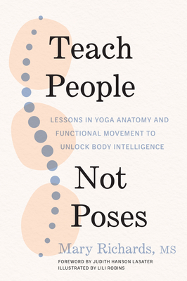 Teach People, Not Poses: Lessons in Yoga Anatomy and Functional Movement to Unlock Body Intelligence cover