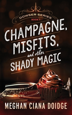 Champagne, Misfits, and Other Shady Magic (Dowser #7) By Meghan Ciana Doidge Cover Image