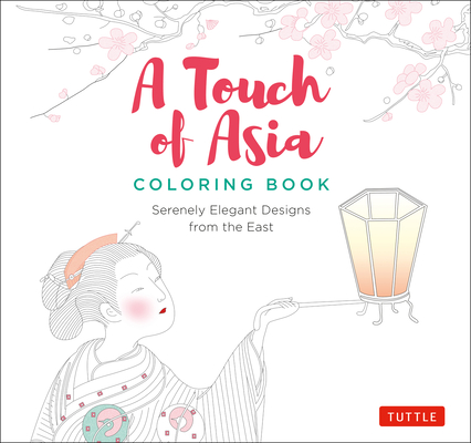A Touch of Asia Coloring Book: Serenely Elegant Designs from the East (Tear-Out Sheets Let You Share Pages or Frame Your Finished Work) Cover Image