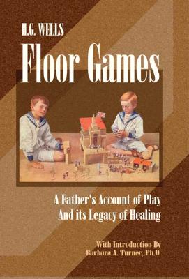 H. G. Wells Floor Games: A Father's Account of Play and Its Legacy of Healing (The Sandplay Classics series)