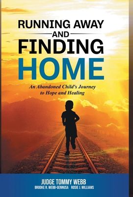 Running Away and Finding Home: An Abandoned Child's Journey to Hope and Healing By Tommy B. Webb, Brooke Webb-Gennusa, Rosie J. Williams Cover Image