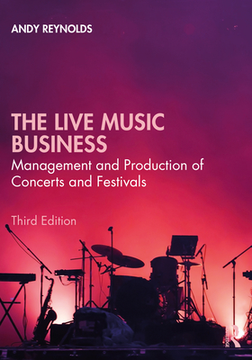 The Live Music Business: Management and Production of Concerts and Festivals By Andy Reynolds Cover Image