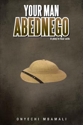 Your Man Abednego: A Play in Four Acts By Onyechi Mbamali Cover Image