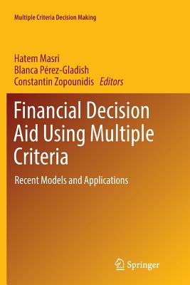 Financial Decision Aid Using Multiple Criteria: Recent Models and Applications (Multiple Criteria Decision Making) By Hatem Masri (Editor), Blanca Pérez-Gladish (Editor), Constantin Zopounidis (Editor) Cover Image