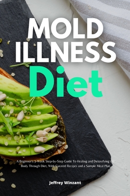 Mold Illness Diet: A Beginner's 3-Week Step-by-Step Guide to Healing and Detoxifying the Body through Diet, with Curated Recipes and a Sa Cover Image