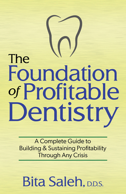 The Foundation of Profitable Dentistry: A Complete Guide to Building & Sustaining Profitability Through Any Crisis By Bita Saleh Cover Image