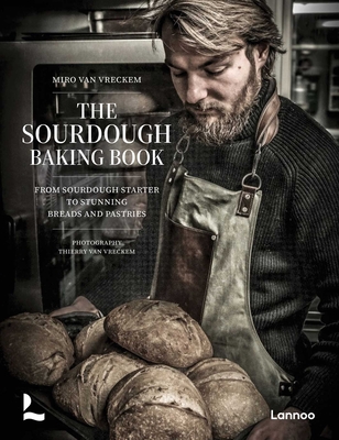 The Sourdough Baking Book: From Sourdough Starter to Stunning Breads and Pastries By Miro Van Vreckem Cover Image