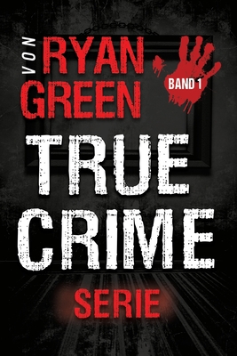 Die True-Crime-Serie von Ryan Green: Band 1 By Tanja Lampa (Translator), Ryan Green Cover Image