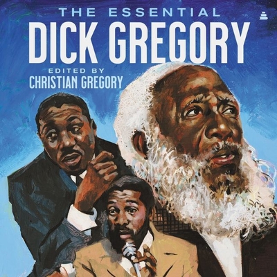 The Essential Dick Gregory By Dick Gregory, Christian Gregory (Read by), Afrika K. Kenjyatta (Read by) Cover Image