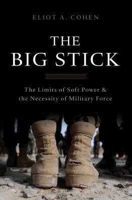 The Big Stick: The Limits of Soft Power and the Necessity of Military Force Cover Image