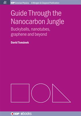 Guide Through the Nanocarbon Jungle: Buckyballs, Nanotubes, Graphene, and Beyond (Iop Concise Physics: A Morgan & Claypool Publication)