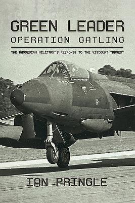Green Leader: Operation Gatling, the Rhodesian Military's Response to the Viscount Tragedy Cover Image