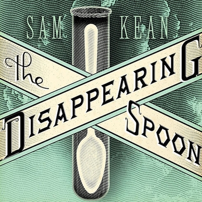The Disappearing Spoon: And Other True Tales of Madness, Love, and the History of the World from the Periodic Table of the Elements By Sam Kean, Sean Runnette (Read by) Cover Image