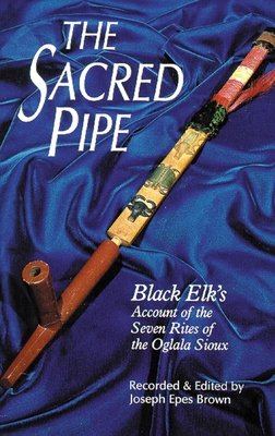 The Sacred Pipe: Black Elk's Account of the Seven Rites of the Oglala Sioux Cover Image
