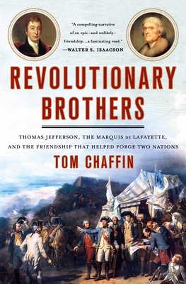 Revolutionary Brothers: Thomas Jefferson, the Marquis de Lafayette, and the Friendship that Helped Forge Two Nations By Tom Chaffin Cover Image