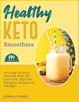 Healthy Keto Smoothies: 50+ Quick and Easy Ketogenic Diet Smoothies and Shakes Recipes to Take Control of Your Health and Weight (Cooking #4) Cover Image