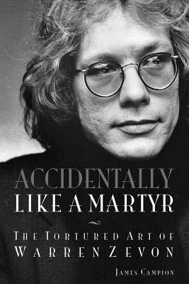 Accidentally Like a Martyr: The Tortured Art of Warren Zevon By James Campion Cover Image