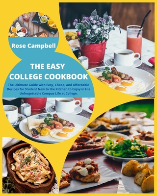 The Easy College Cookbook: The Ultimate Guide with Easy, Cheap, and Affordable Recipes for Student New to the Kitchen to Enjoy in His Unforgettab Cover Image