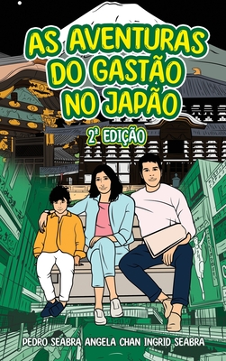 As Aventuras Do Gastão No Japão 2a Edição By Ingrid Seabra, Pedro Seabra, Angela Chan Cover Image