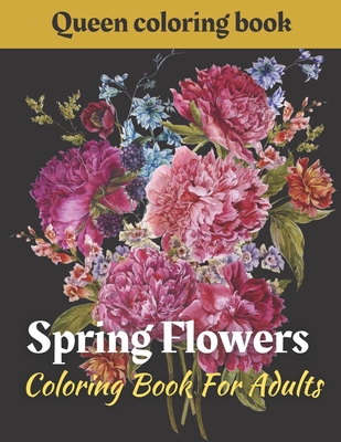 Download Spring Flowers Coloring Book Coloring Book For Adults Featuring Flowers Vases Bunches And A Variety Of Flower Designs Adult Coloring Books Paperback Skylight Books