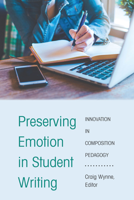 Preserving Emotion in Student Writing; Innovation in Composition Pedagogy By Craig Wynne (Editor) Cover Image
