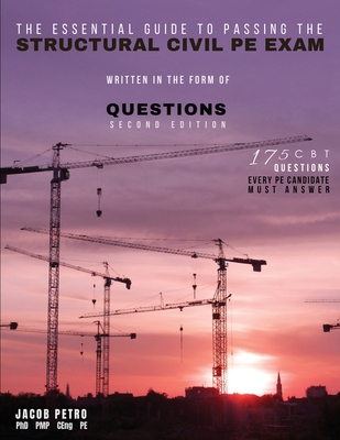 The Essential Guide to Passing the Structural Civil PE Exam Written in the form of Questions: 175 CBT Questions Every PE Candidate Must Answer Cover Image