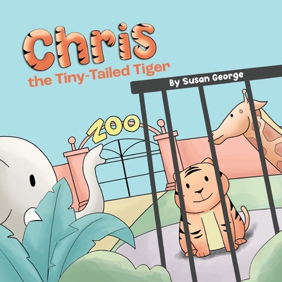 Chris, the Tiny-Tailed Tiger: Inspired by my Husband's Second Grade Story-The Tiger That Was Lost Cover Image