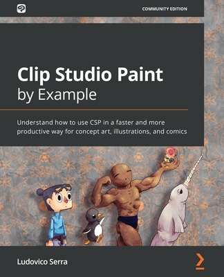 Clip Studio Paint by Example: Understand how to use CSP in a faster and more productive way for concept art, illustrations, and comics Cover Image