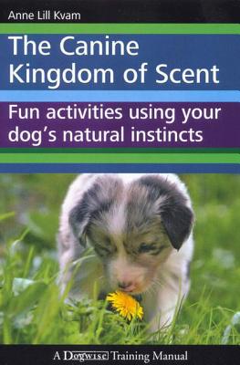 The Canine Kingdom of Scent: Fun Activities Using Your Dog's Natural Instincts Cover Image