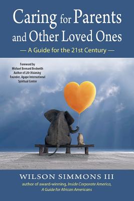 Caring for Parents and Other Loved Ones: A Guide for the 21st Century By Wilson Simmons III Cover Image
