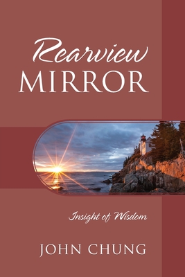 Rearview Mirror: Insight of Wisdom By John Chung Cover Image