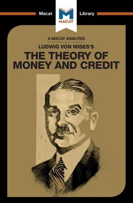 An Analysis of Ludwig von Mises's The Theory of Money and Credit (Macat Library)