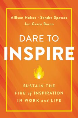 Dare to Inspire: Sustain the Fire of Inspiration in Work and Life Cover Image