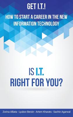 Get I.T.! How to Start a Career in the New Information Technology: Is I.T. Right for You? By Zorina Alliata, Lyubov Berzin, Sachin Agarwal Cover Image