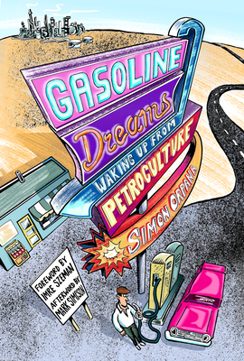 Gasoline Dreams: Waking Up from Petroculture By Simon Orpana, Imre Szeman (Foreword by), Mark Simpson (Afterword by) Cover Image