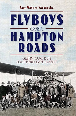 Flyboys Over Hampton Roads:: Glenn Curtiss's Southern Experiment