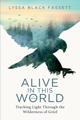 Alive in This World: Tracking Light Through the Wilderness of Grief Cover Image