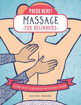 Press Here! Massage for Beginners: A Simple Route to Relaxation and Relieving Tension Cover Image