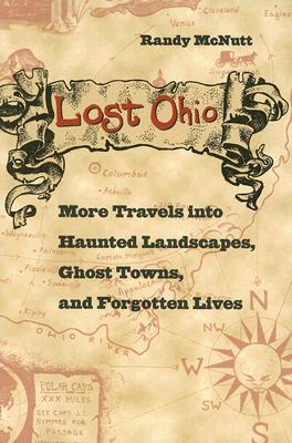 Lost Ohio: More Travels Into Haunted Landscapes, Ghost Towns, and Forgotten Lives By Randy McNutt Cover Image