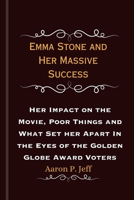 Emma Stone and Her Massive Success: Her Impact on the Movie, Poor Things and What Set her Apart In the Eyes of the Golden Globe Award Voters Cover Image