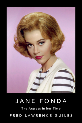 Jane Fonda: The Actress in Her Time (Fred Lawrence Guiles Old Hollywood Collection)