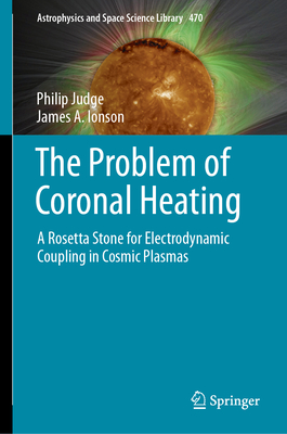 The Problem of Coronal Heating: A Rosetta Stone for Electrodynamic Coupling in Cosmic Plasmas (Astrophysics and Space Science Library #470) Cover Image