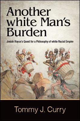 Another white Man's Burden: Josiah Royce's Quest for a Philosophy of white Racial Empire Cover Image