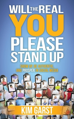 Will the Real You Please Stand Up: Show Up, Be Authentic, and Prosper in Social Media By Kim Garst Cover Image