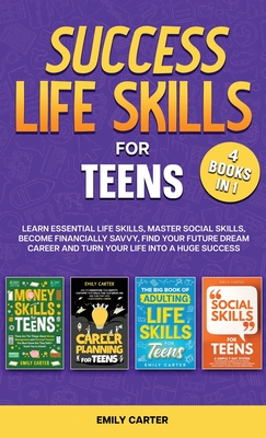 Success Life Skills for Teens: 4 Books in 1 - Learn Essential Life Skills, Master Social Skills, Become Financially Savvy, Find Your Future Dream Car Cover Image