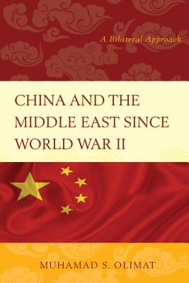 China and the Middle East Since World War II: A Bilateral Approach By Muhamad S. Olimat Cover Image